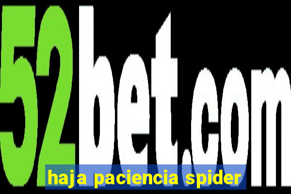 haja paciencia spider